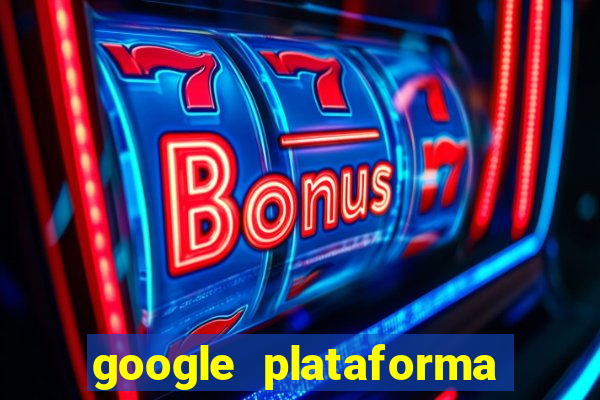 google plataforma de jogos